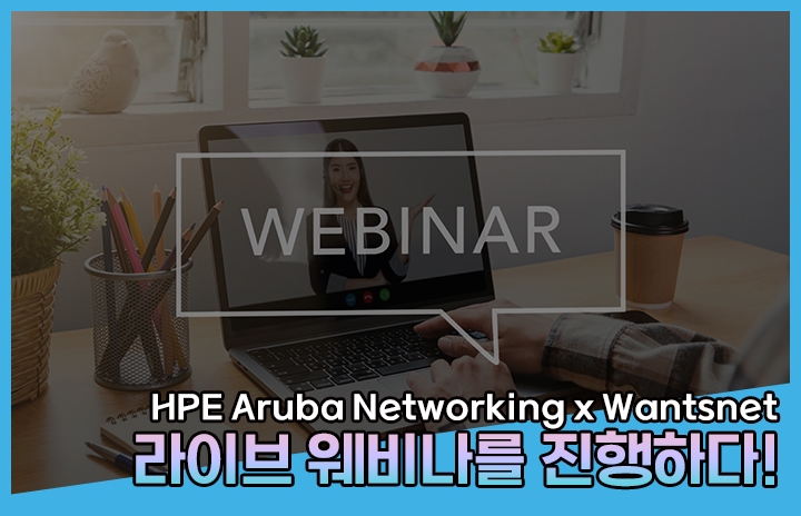 [HPE Aruba Networking x Wantsnet] 라이브 웨비나를 진행하다!